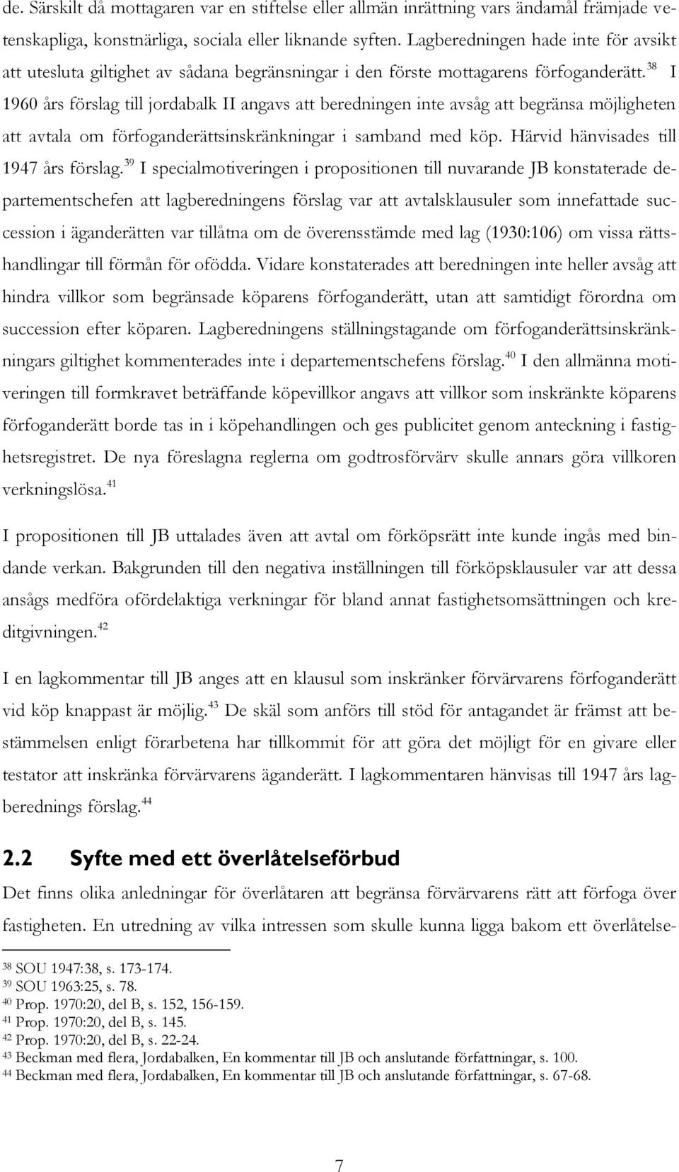 38 1960 års förslag till jordabalk II angavs att beredningen inte avsåg att begränsa möjligheten att avtala om förfoganderättsinskränkningar i samband med köp. Härvid hänvisades till 1947 års förslag.