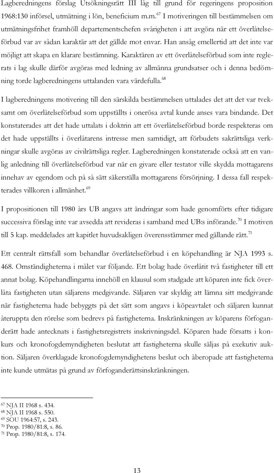 m.m. 67 I motiveringen till bestämmelsen om utmätningsfrihet framhöll departementschefen svårigheten i att avgöra när ett överlåtelseförbud var av sådan karaktär att det gällde mot envar.