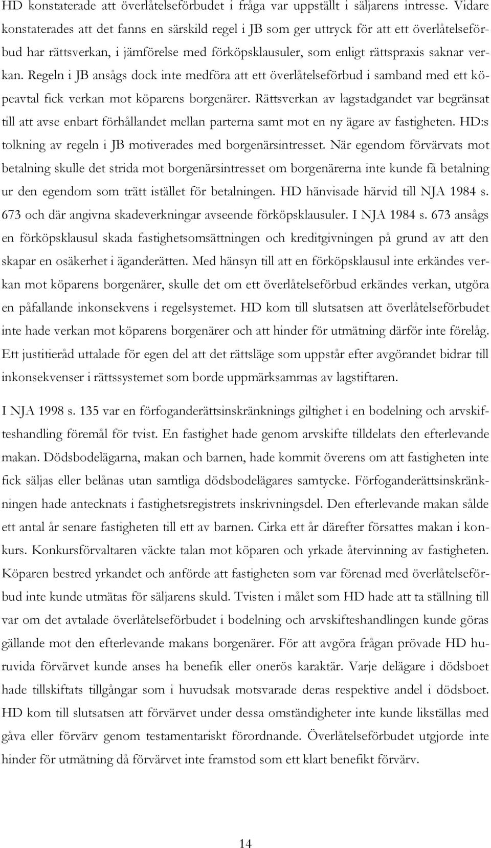 Regeln i JB ansågs dock inte medföra att ett överlåtelseförbud i samband med ett köpeavtal fick verkan mot köparens borgenärer.