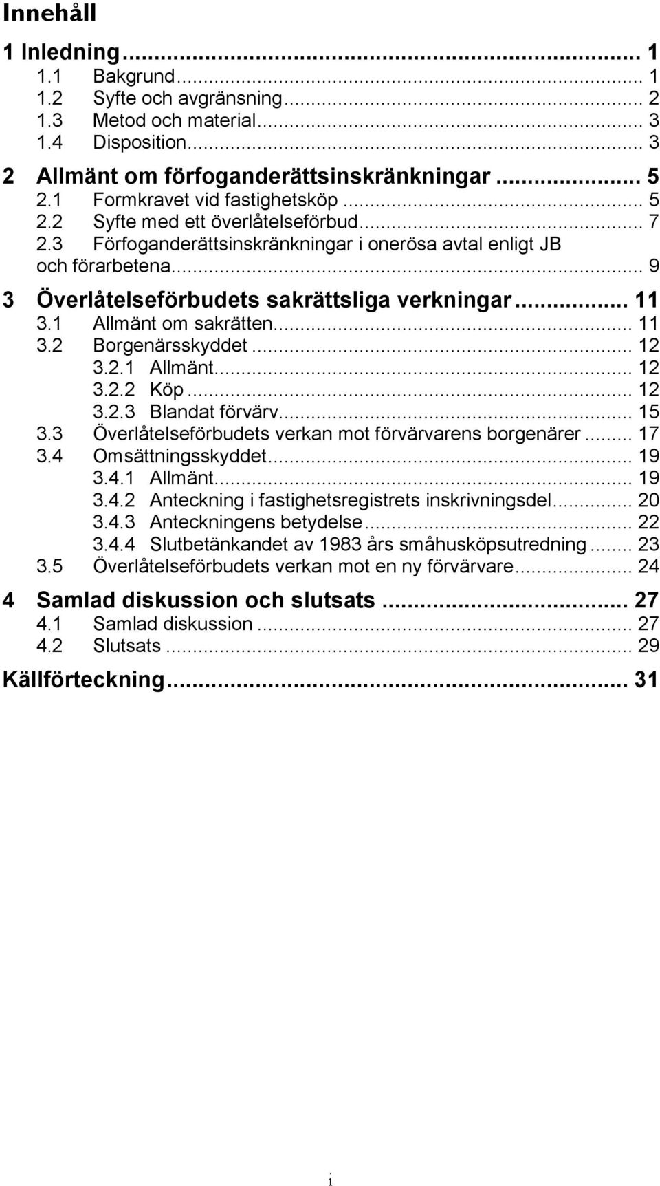 .. 9 3 Överlåtelseförbudets sakrättsliga verkningar... 11 3.1 Allmänt om sakrätten... 11 3.2 Borgenärsskyddet... 12 3.2.1 Allmänt... 12 3.2.2 Köp... 12 3.2.3 Blandat förvärv... 15 3.