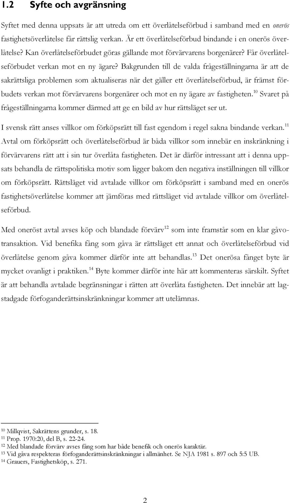 Bakgrunden till de valda frågeställningarna är att de sakrättsliga problemen som aktualiseras när det gäller ett överlåtelseförbud, är främst förbudets verkan mot förvärvarens borgenärer och mot en