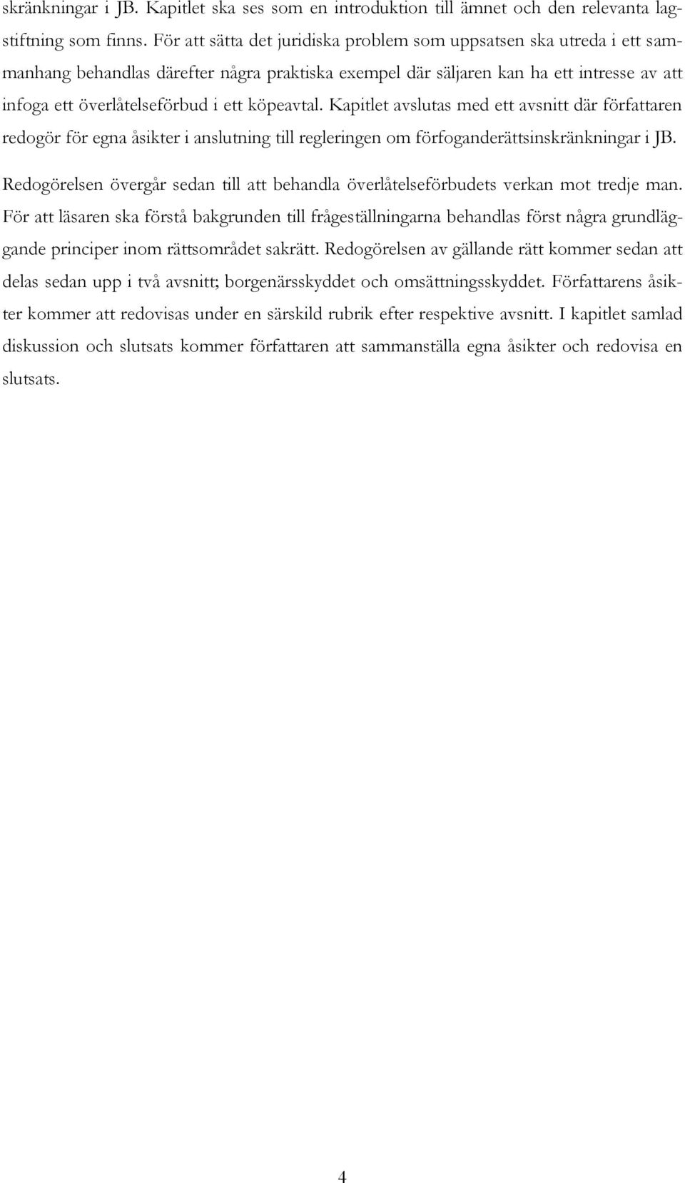 köpeavtal. Kapitlet avslutas med ett avsnitt där författaren redogör för egna åsikter i anslutning till regleringen om förfoganderättsinskränkningar i JB.