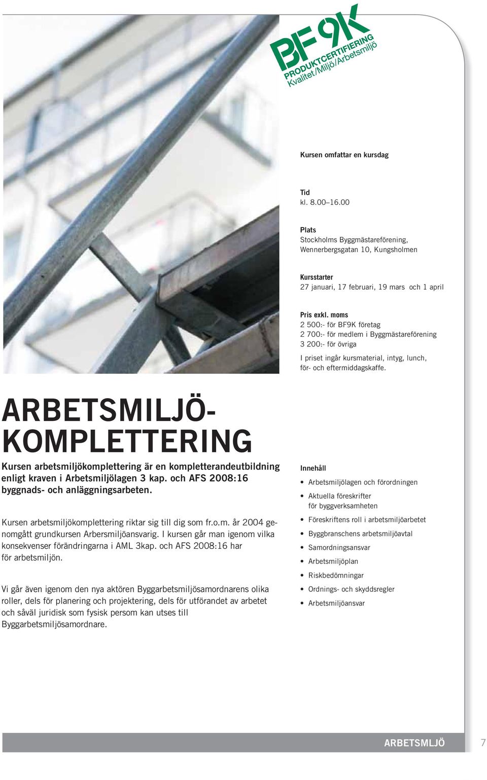 ARBETSMILJÖ- KOMPLETTERING Kursen arbetsmiljökomplettering är en kompletterandeutbildning enligt kraven i Arbetsmiljölagen 3 kap. och AFS 2008:16 byggnads- och anläggningsarbeten.