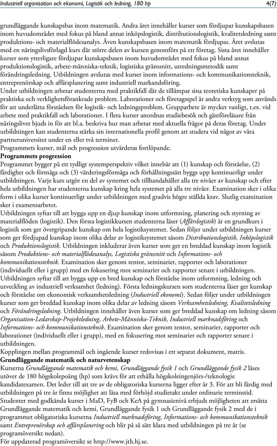 Även kunskapsbasen inom matematik fördjupas. Året avslutas med en näringslivsförlagd kurs där större delen av kursen genomförs på ett företag.