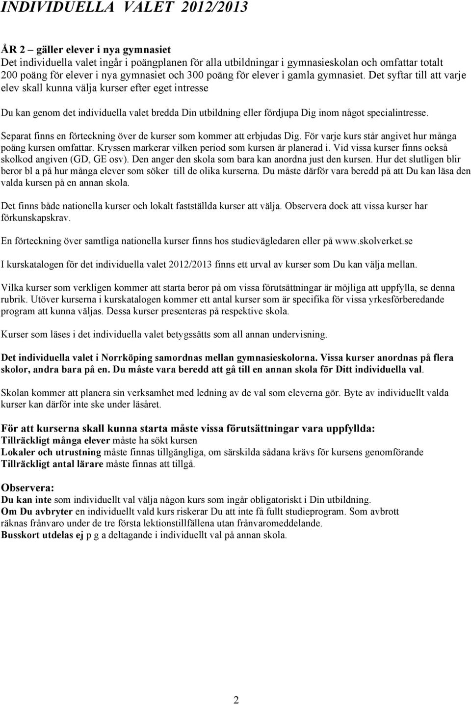 Det syftar till att varje elev skall kunna välja kurser efter eget intresse Du kan genom det individuella valet bredda Din utbildning eller fördjupa Dig inom något specialintresse.