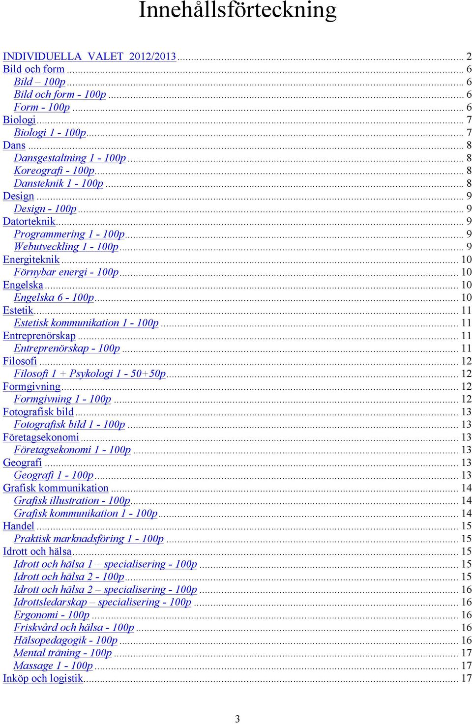 .. 10 Engelska... 10 Engelska 6-100p... 10 Estetik... 11 Estetisk kommunikation 1-100p... 11 Entreprenörskap... 11 Entreprenörskap - 100p... 11 Filosofi... 12 Filosofi 1 + Psykologi 1-50+50p.