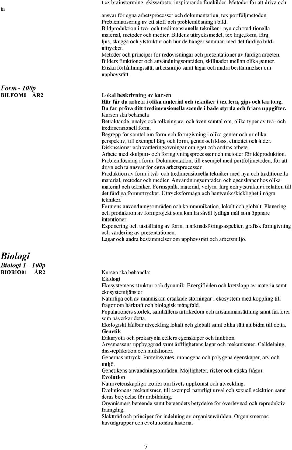 Bildens uttrycksmedel, tex linje,form, färg, ljus, skugga och ytstruktur och hur de hänger samman med det färdiga bilduttrycket.