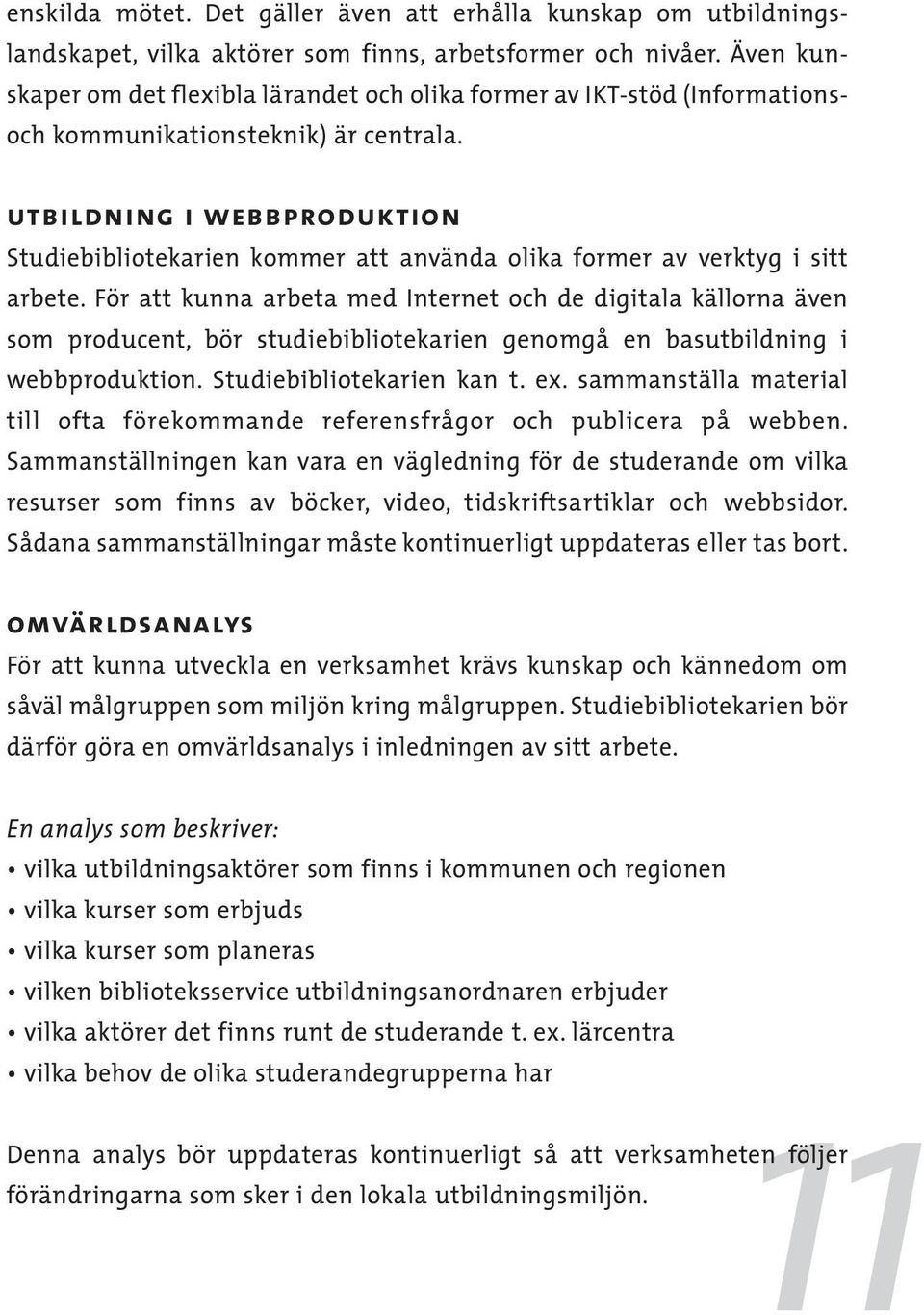 utbildning i webbproduktion Studiebibliotekarien kommer att använda olika former av verktyg i sitt arbete.