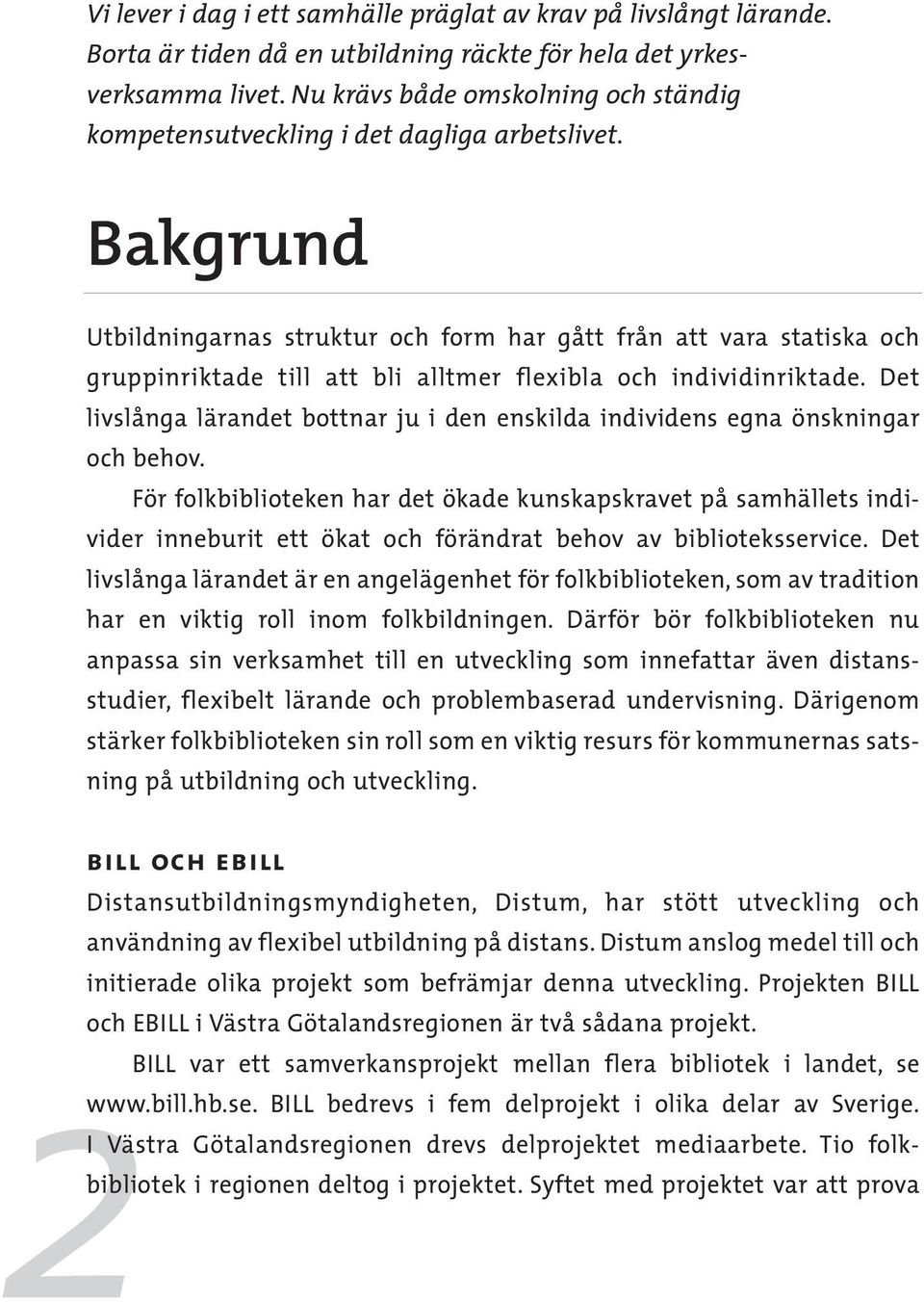 Bakgrund Utbildningarnas struktur och form har gått från att vara statiska och gruppinriktade till att bli alltmer flexibla och individinriktade.