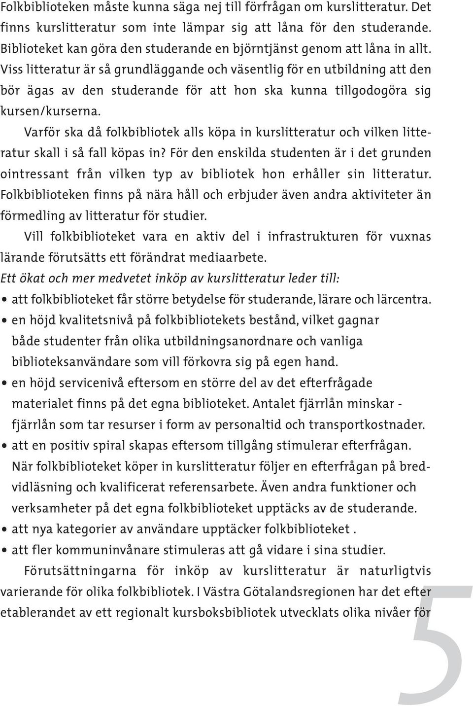 Viss litteratur är så grundläggande och väsentlig för en utbildning att den bör ägas av den studerande för att hon ska kunna tillgodogöra sig kursen/kurserna.