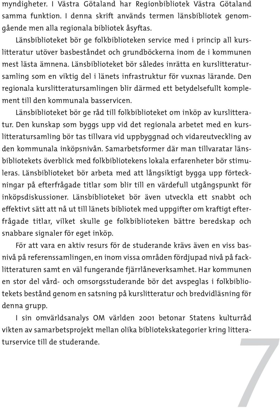 Länsbiblioteket bör således inrätta en kurslitteratursamling som en viktig del i länets infrastruktur för vuxnas lärande.