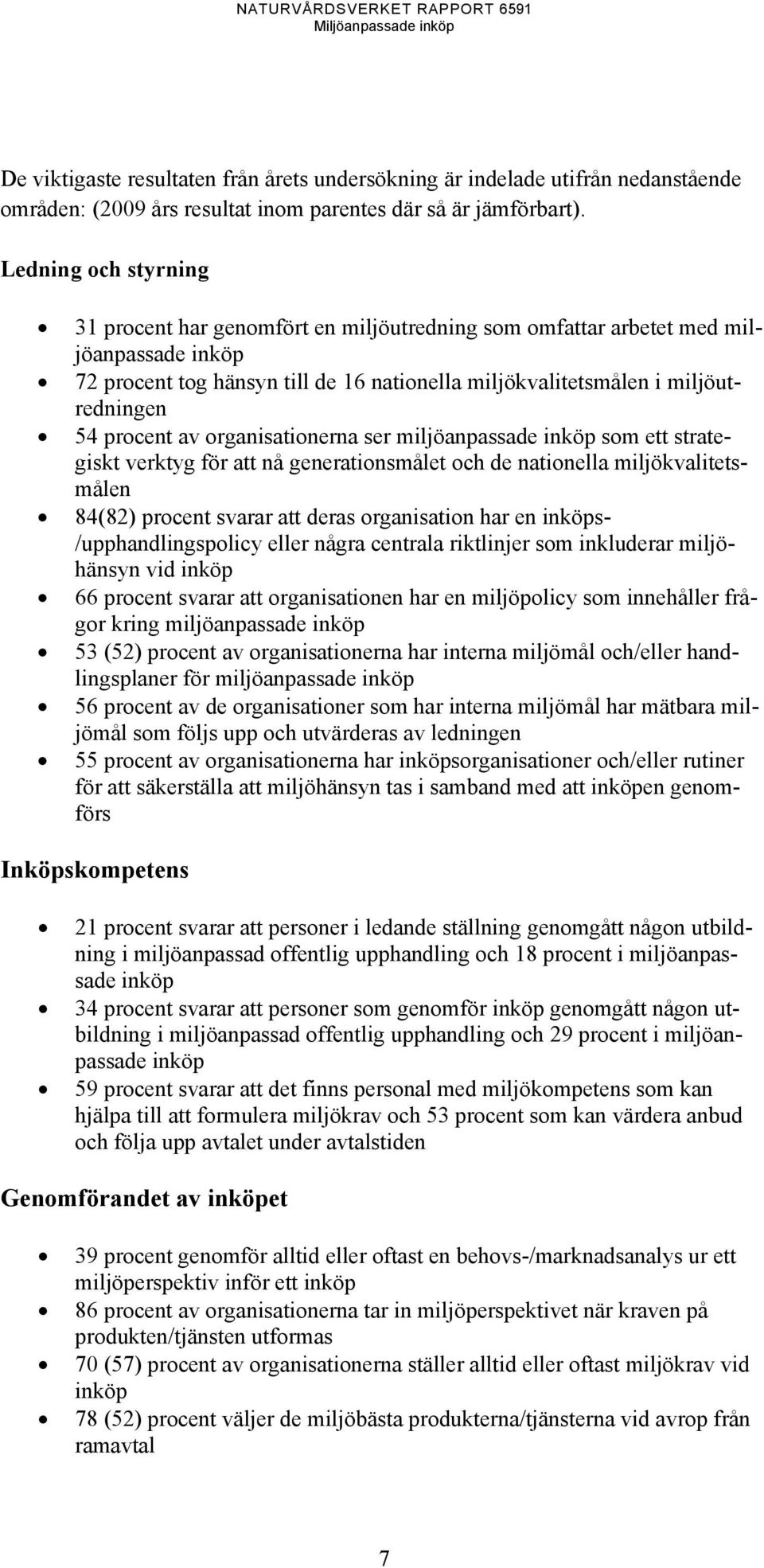 procent av organisationerna ser miljöanpassade inköp som ett strategiskt verktyg för att nå generationsmålet och de nationella miljökvalitetsmålen 84(82) procent svarar att deras organisation har en