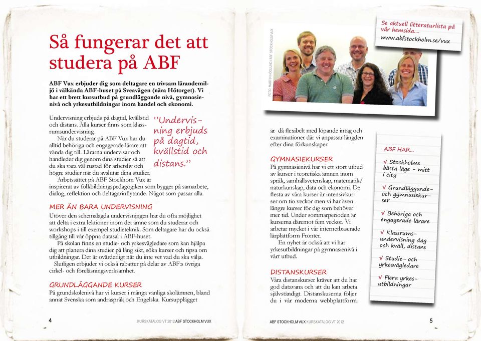 Alla kurser finns som klassrumsundervisning. När du studerar på ABF Vux har du alltid behöriga och engagerade lärare att vända dig till.