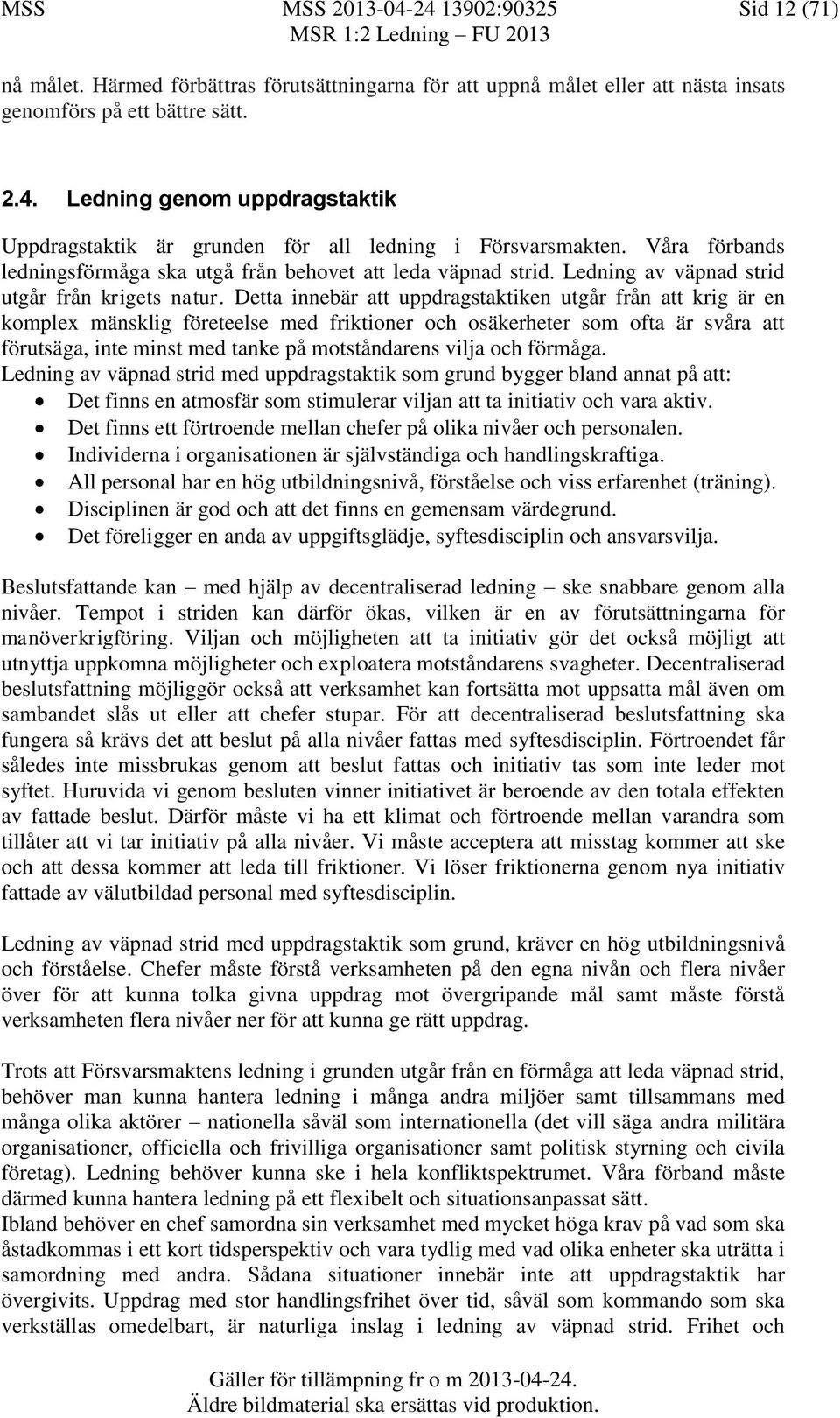 Detta innebär att uppdragstaktiken utgår från att krig är en komplex mänsklig företeelse med friktioner och osäkerheter som ofta är svåra att förutsäga, inte minst med tanke på motståndarens vilja