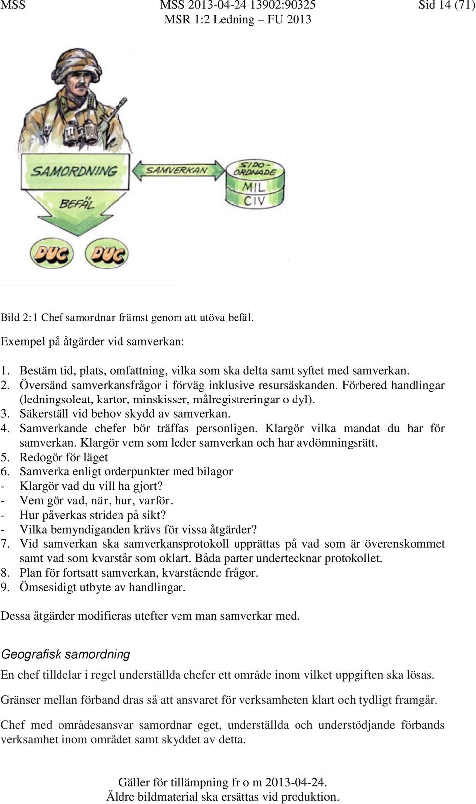 Förbered handlingar (ledningsoleat, kartor, minskisser, målregistreringar o dyl). 3. Säkerställ vid behov skydd av samverkan. 4. Samverkande chefer bör träffas personligen.