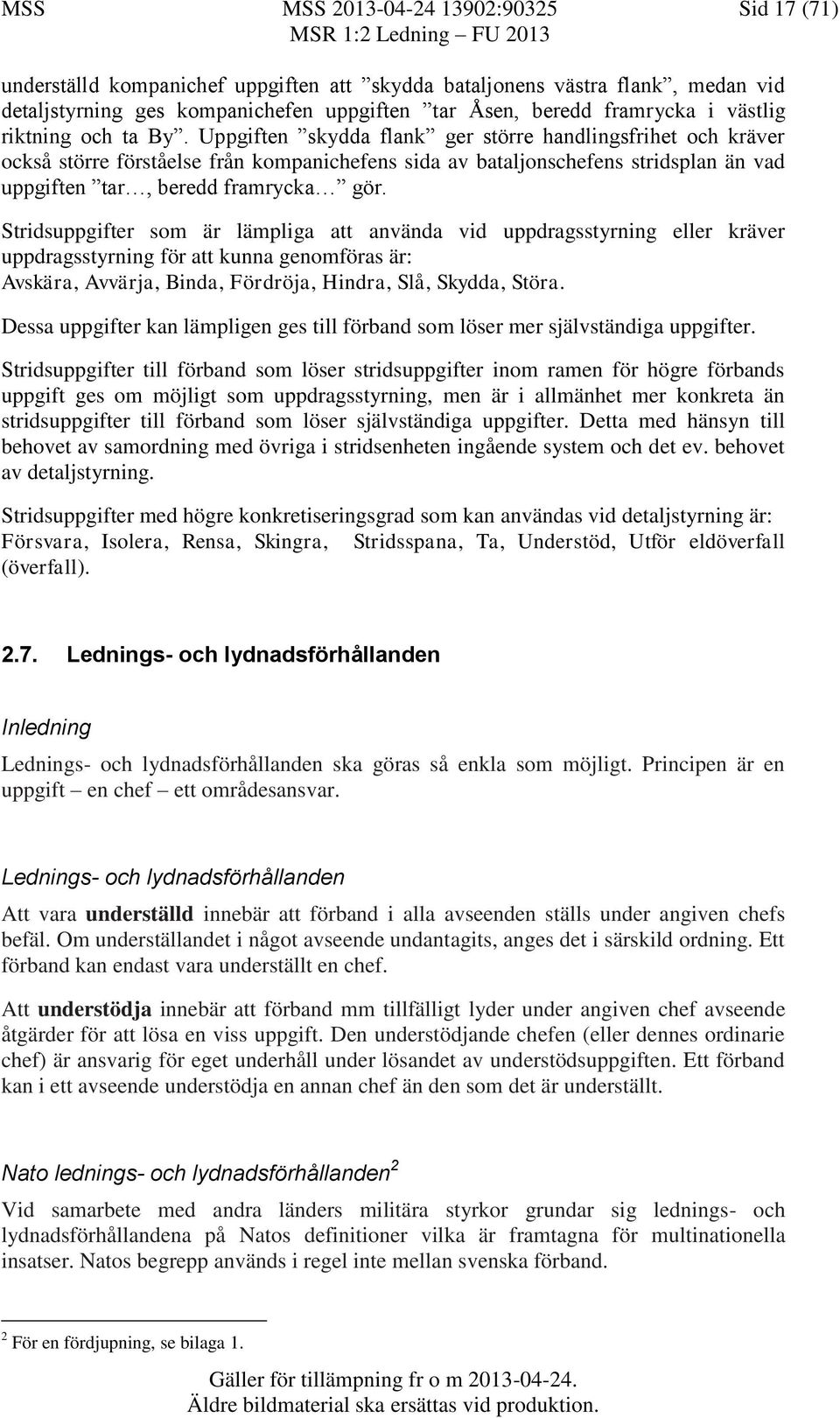 Uppgiften skydda flank ger större handlingsfrihet och kräver också större förståelse från kompanichefens sida av bataljonschefens stridsplan än vad uppgiften tar, beredd framrycka gör.