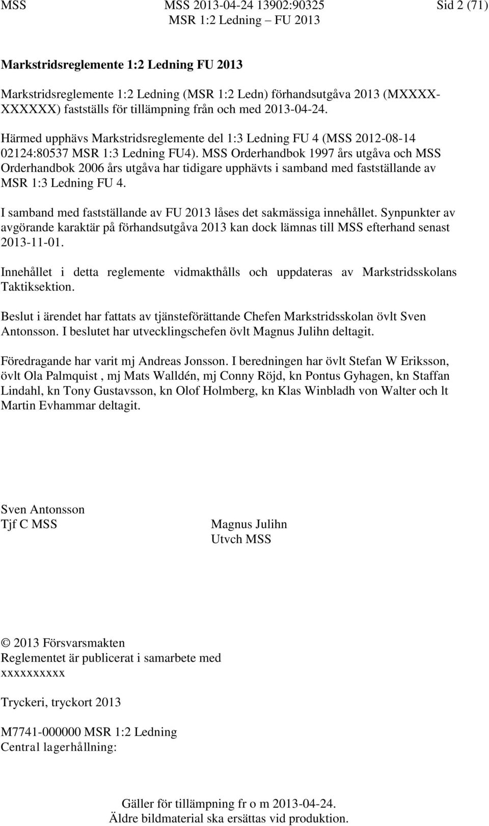 MSS Orderhandbok 1997 års utgåva och MSS Orderhandbok 2006 års utgåva har tidigare upphävts i samband med fastställande av MSR 1:3 Ledning FU 4.