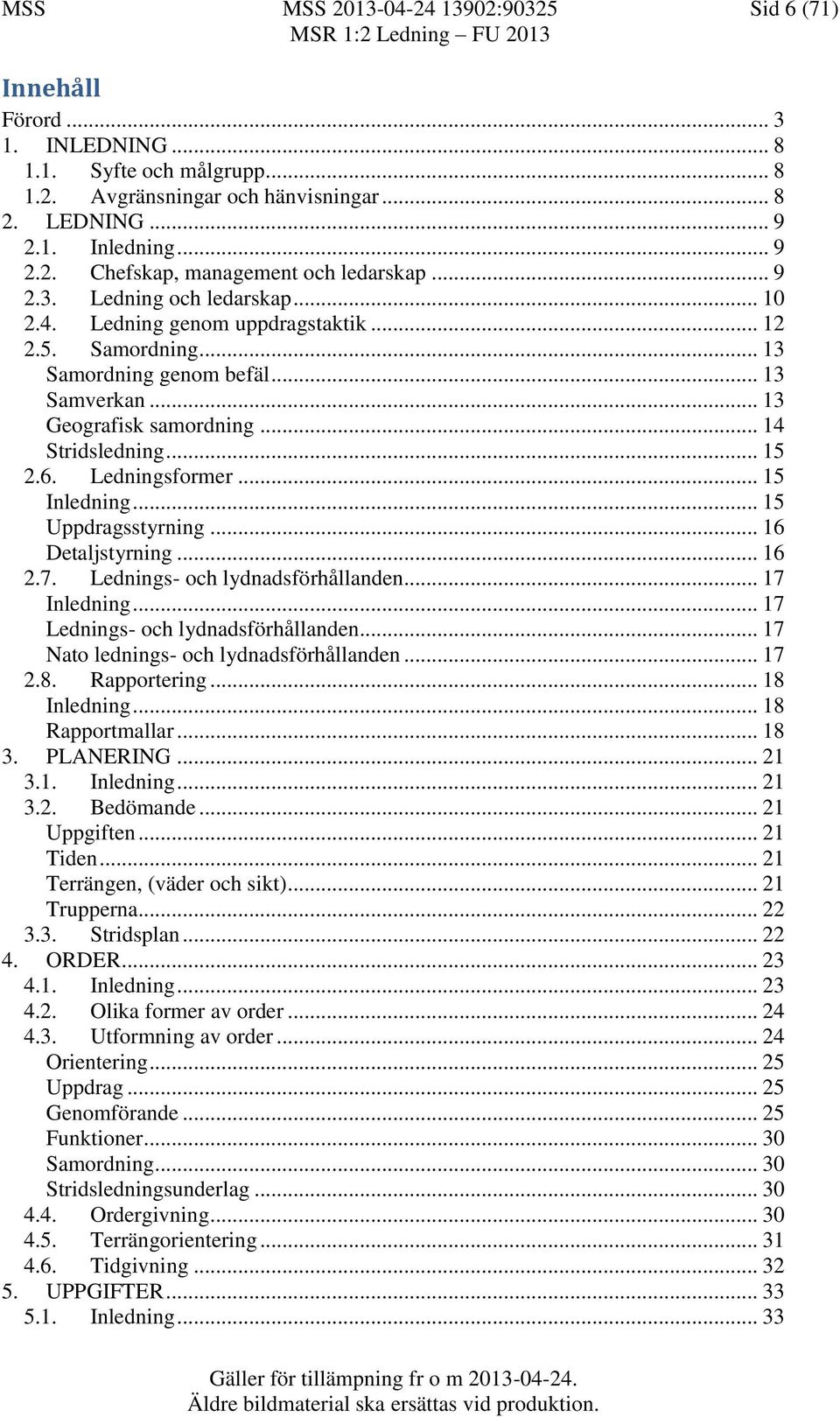 Ledningsformer... 15 Inledning... 15 Uppdragsstyrning... 16 Detaljstyrning... 16 2.7. Lednings- och lydnadsförhållanden... 17 Inledning... 17 Lednings- och lydnadsförhållanden.