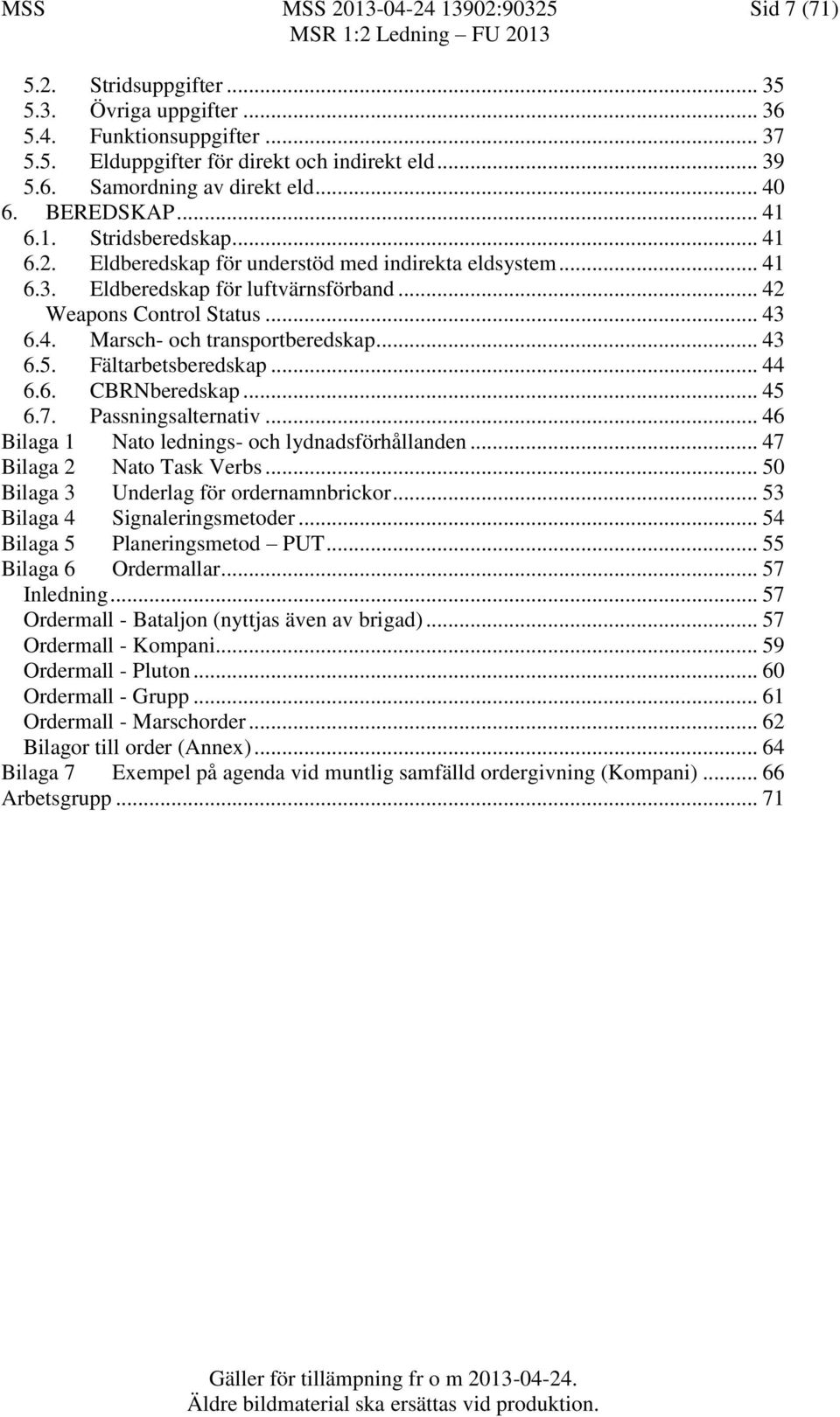 .. 43 6.5. Fältarbetsberedskap... 44 6.6. CBRNberedskap... 45 6.7. Passningsalternativ... 46 Bilaga 1 Nato lednings- och lydnadsförhållanden... 47 Bilaga 2 Nato Task Verbs.