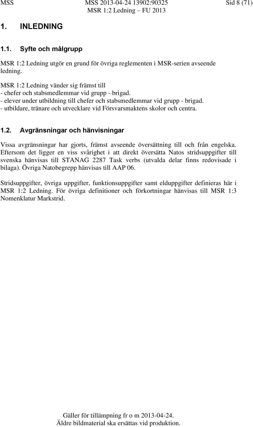 - utbildare, tränare och utvecklare vid Försvarsmaktens skolor och centra. 1.2. Avgränsningar och hänvisningar Vissa avgränsningar har gjorts, främst avseende översättning till och från engelska.