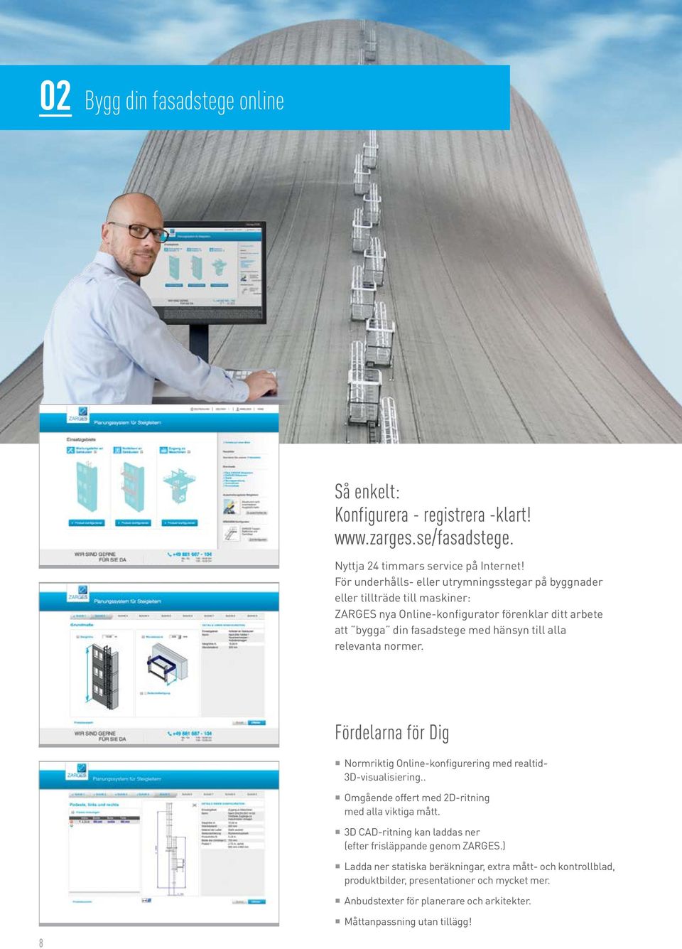 alla relevanta normer. Fördelarna för Dig Normriktig Online-konfigurering med realtid- 3D-visualisiering.. Omgående offert med 2D-ritning med alla viktiga mått.