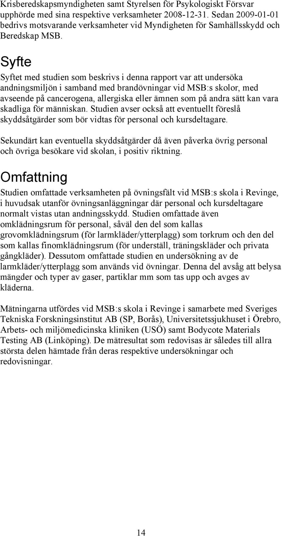 Syfte Syftet med studien som beskrivs i denna rapport var att undersöka andningsmiljön i samband med brandövningar vid MSB:s skolor, med avseende på cancerogena, allergiska eller ämnen som på andra