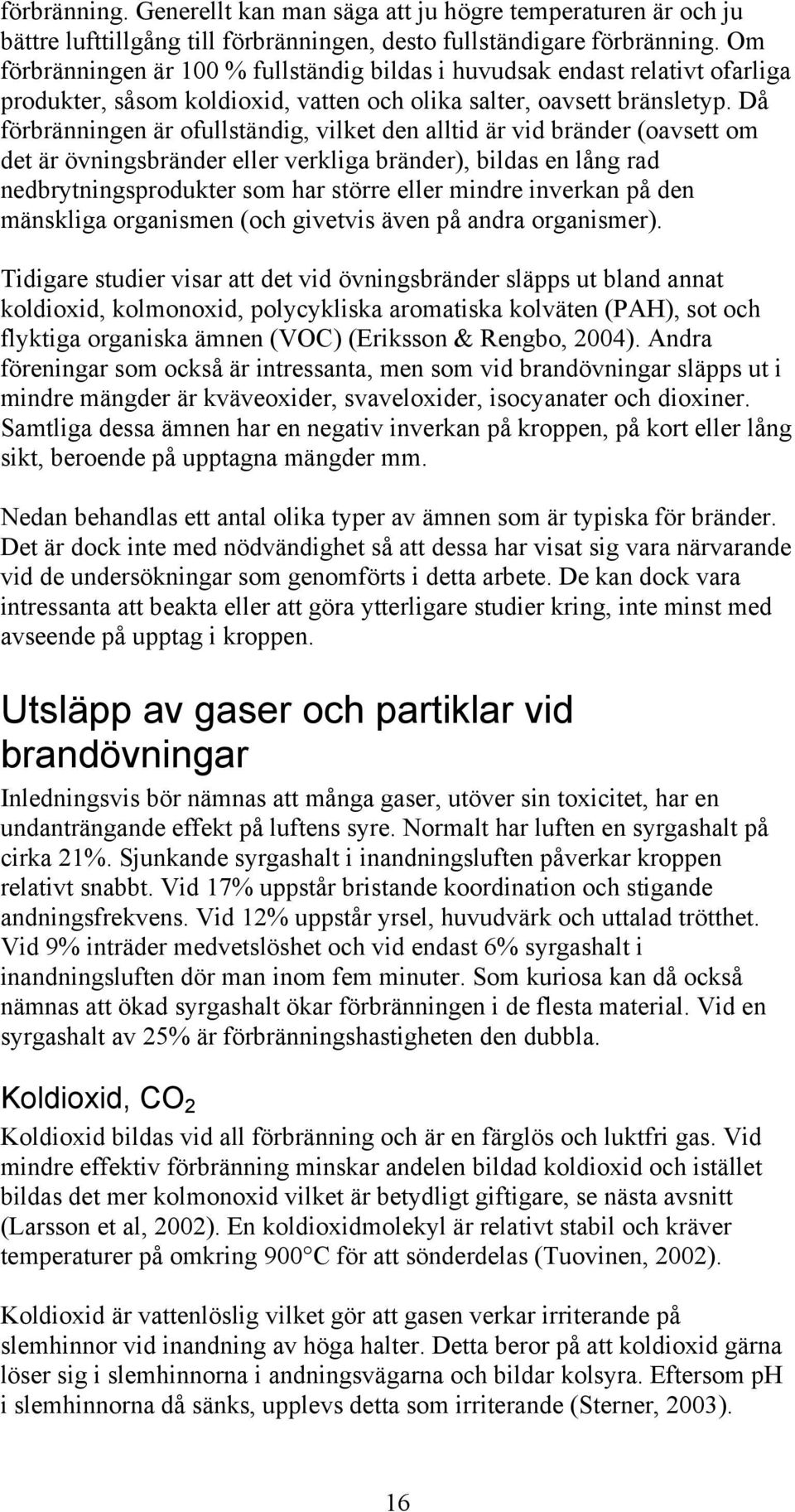 Då förbränningen är ofullständig, vilket den alltid är vid bränder (oavsett om det är övningsbränder eller verkliga bränder), bildas en lång rad nedbrytningsprodukter som har större eller mindre