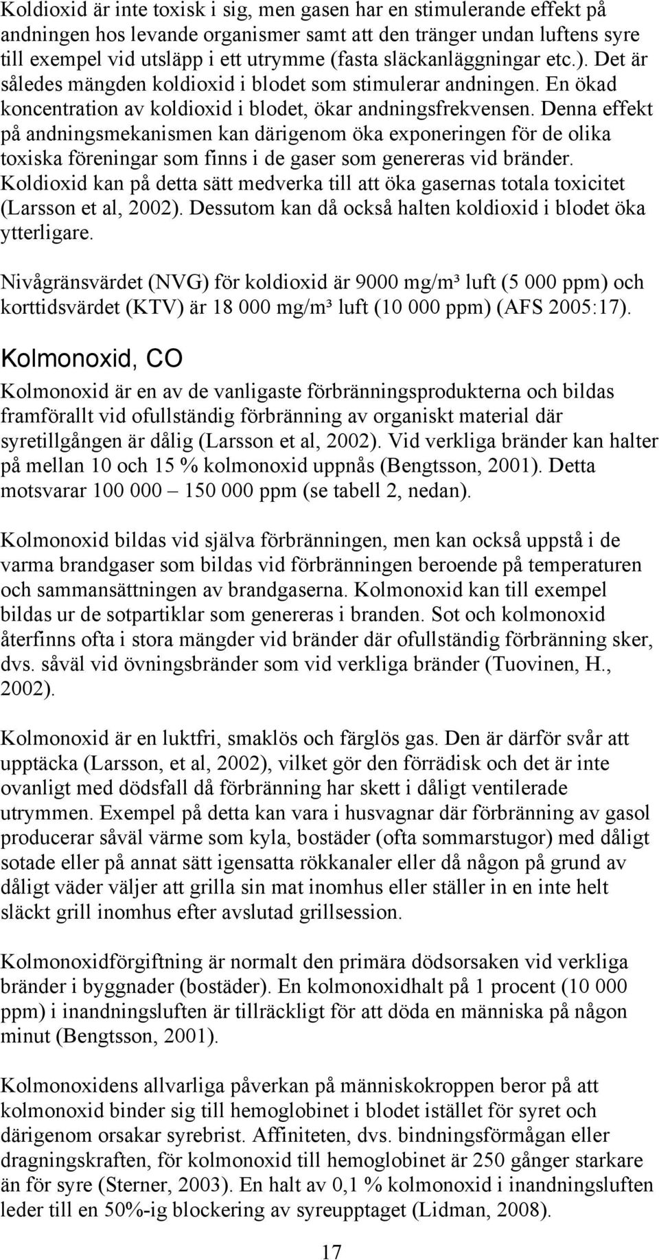 Denna effekt på andningsmekanismen kan därigenom öka exponeringen för de olika toxiska föreningar som finns i de gaser som genereras vid bränder.