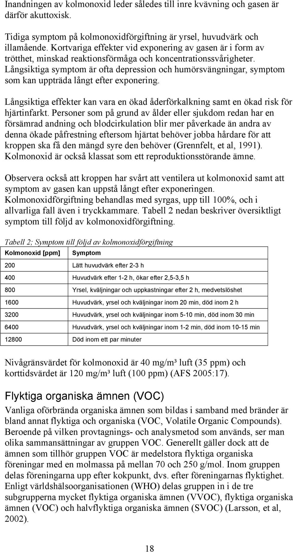 Långsiktiga symptom är ofta depression och humörsvängningar, symptom som kan uppträda långt efter exponering. Långsiktiga effekter kan vara en ökad åderförkalkning samt en ökad risk för hjärtinfarkt.