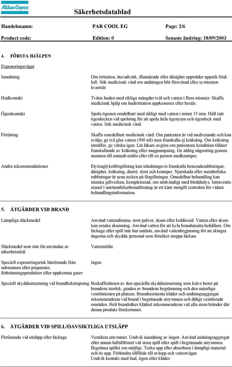 Sök medicinsk vård om andningen blir försvårad eller symtomen kvarstår. Tvätta huden med rikliga mängder tvål och vatten i flera minuter.