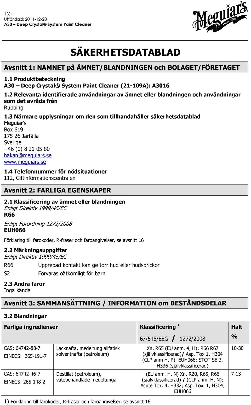 3 Närmare upplysningar om den som tillhandahåller säkerhetsdatablad Meguiar s Box 619 175 26 Järfälla Sverige +46 (0) 8 21 05 80 hakan@meguiars.se www.meguiars.se 1.