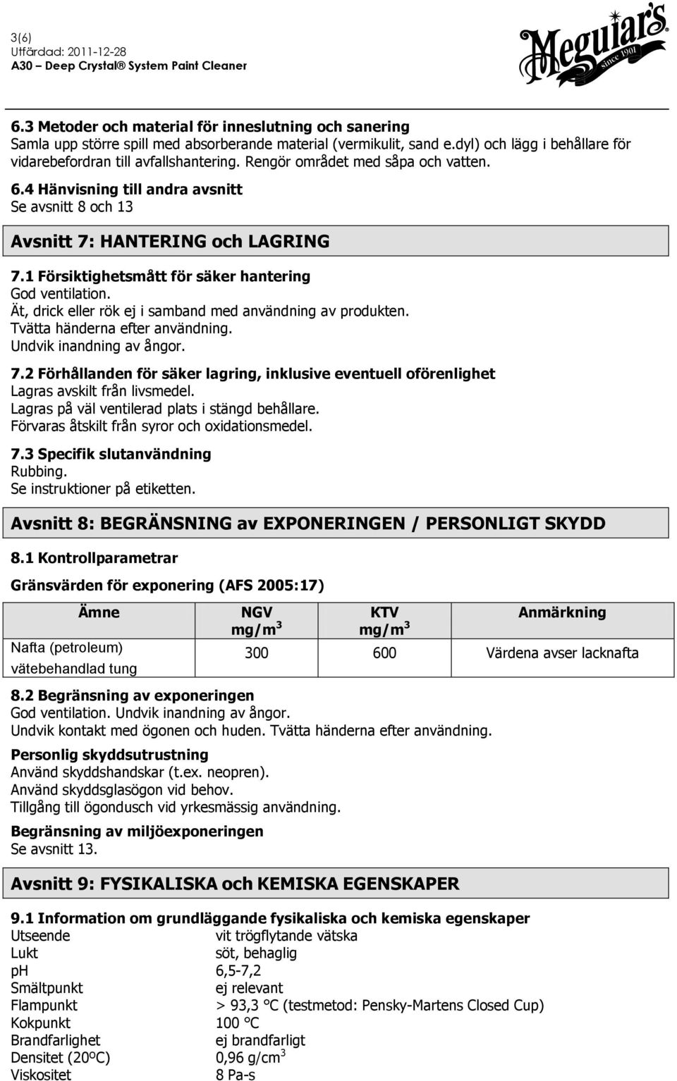 Ät, drick eller rök ej i samband med användning av produkten. Tvätta händerna efter användning. Undvik inandning av ångor. 7.