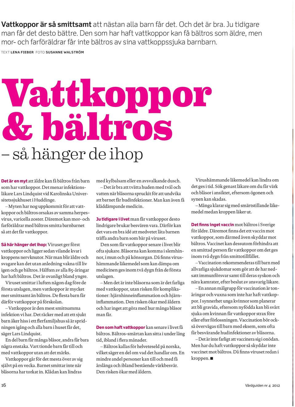 TEXT LENA FIEBER FOTO SUSANNE WALSTRÖM Vattkoppor & bältros så hänger de ihop Det är en myt att äldre kan få bältros från barn som har vattkoppor.