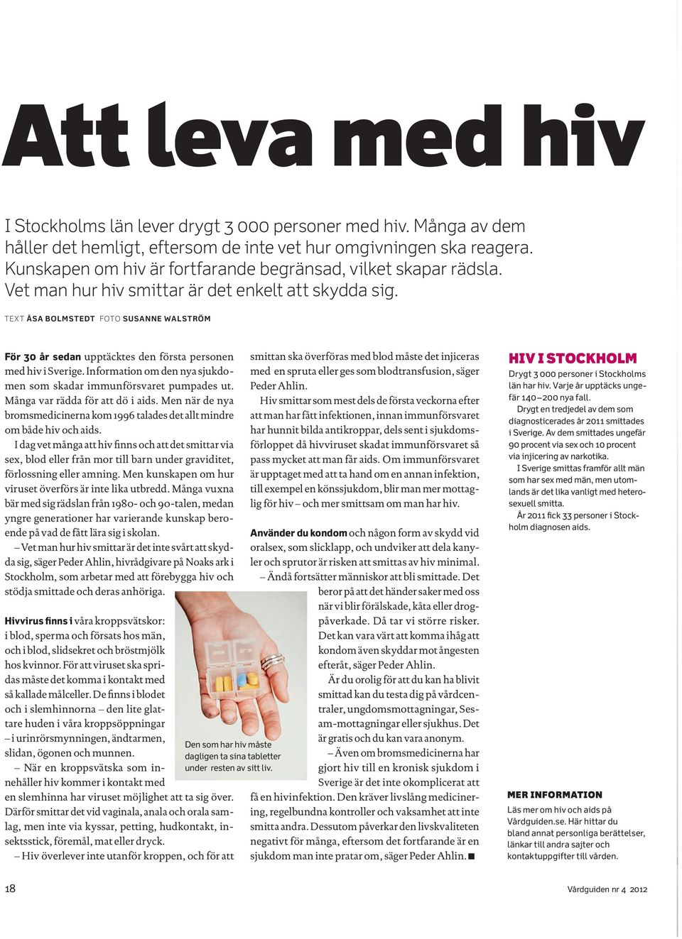 TEXT ÅSA BOLMSTEDT FOTO SUSANNE WALSTRÖM För 30 år sedan upptäcktes den första personen med hiv i Sverige. Information om den nya sjukdomen som skadar immunförsvaret pumpades ut.