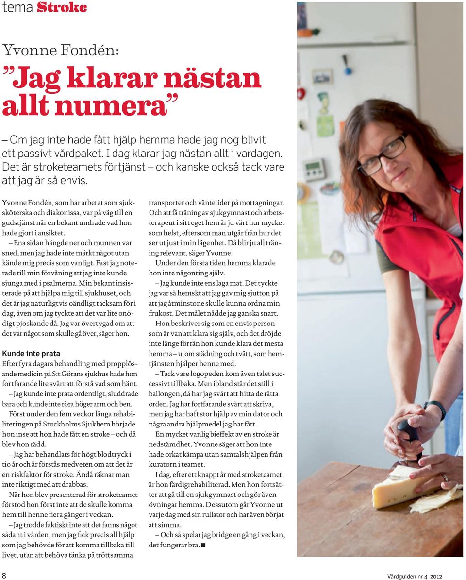 Yvonne Fondén, som har arbetat som sjuksköterska och diakonissa, var på väg till en gudstjänst när en bekant undrade vad hon hade gjort i ansiktet.