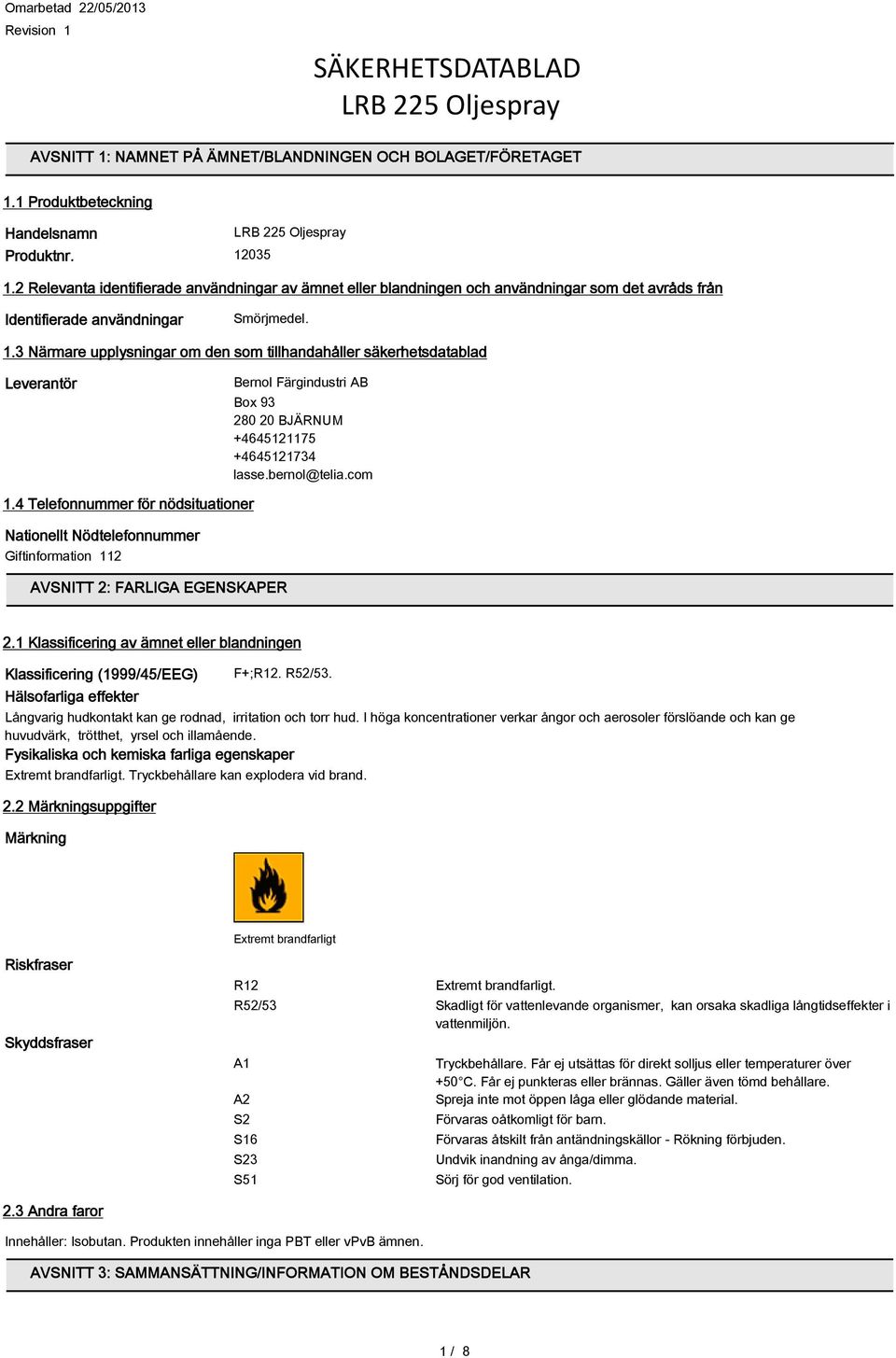 3 Närmare upplysningar om den som tillhandahåller säkerhetsdatablad Leverantör Bernol Färgindustri AB Box 93 280 20 BJÄRNUM +4645121175 +4645121734 lasse.bernol@telia.com 1.