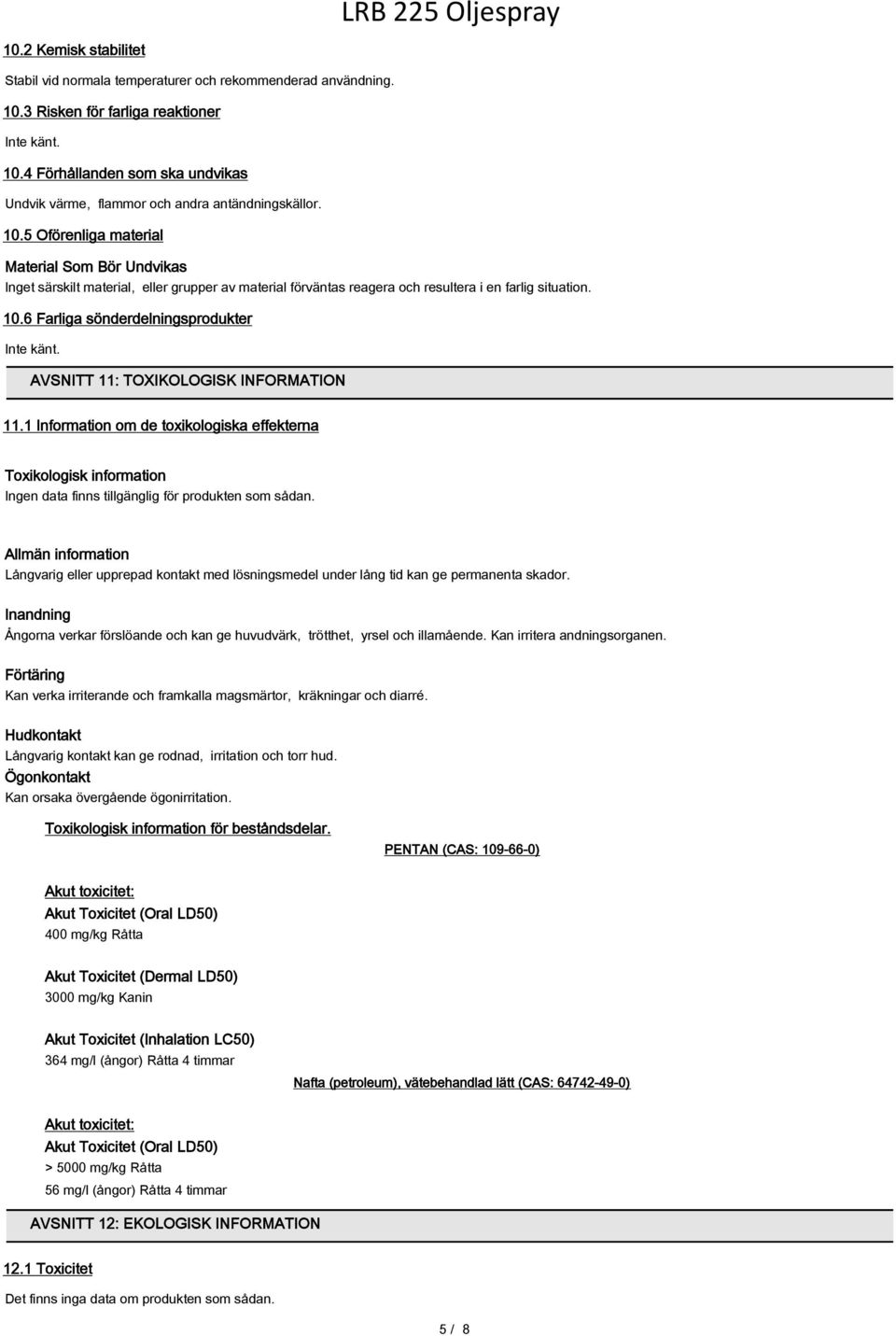 6 Farliga sönderdelningsprodukter Inte känt. AVSNITT 11: TOXIKOLOGISK INFORMATION 11.