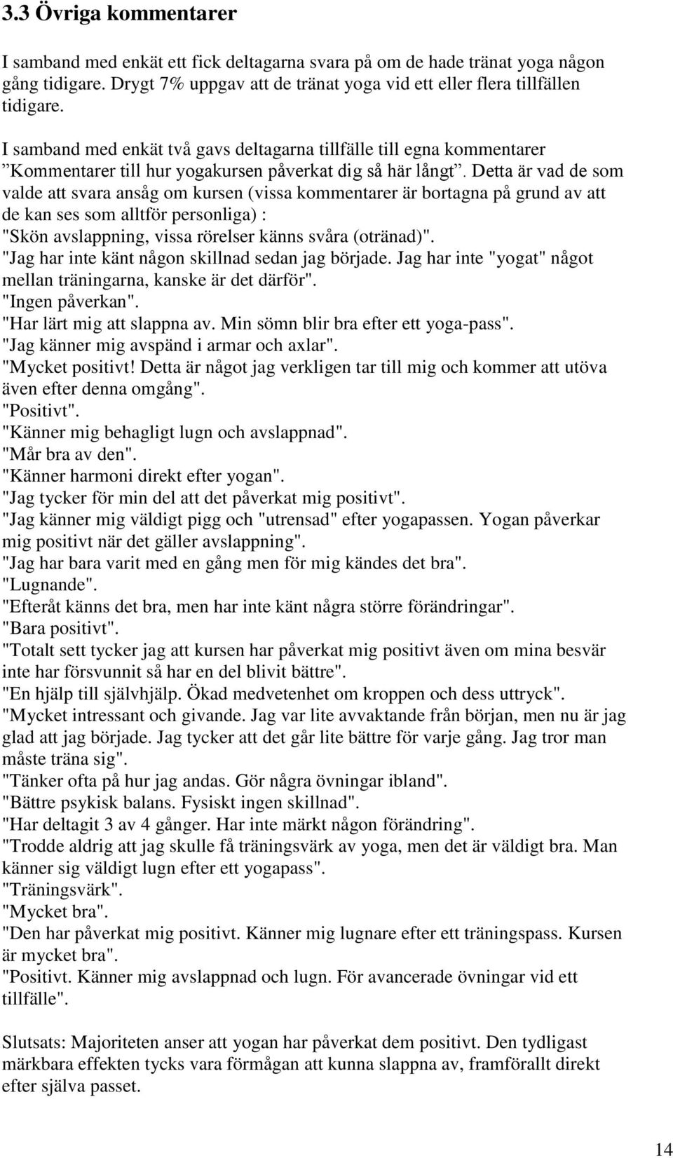 Detta är vad de som valde att svara ansåg om kursen (vissa kommentarer är bortagna på grund av att de kan ses som alltför personliga) : "Skön avslappning, vissa rörelser känns svåra (otränad)".