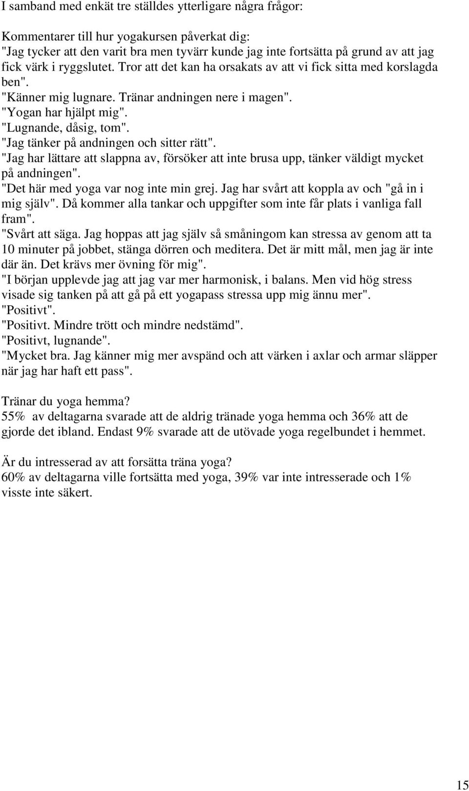 "Jag tänker på andningen och sitter rätt". "Jag har lättare att slappna av, försöker att inte brusa upp, tänker väldigt mycket på andningen". "Det här med yoga var nog inte min grej.