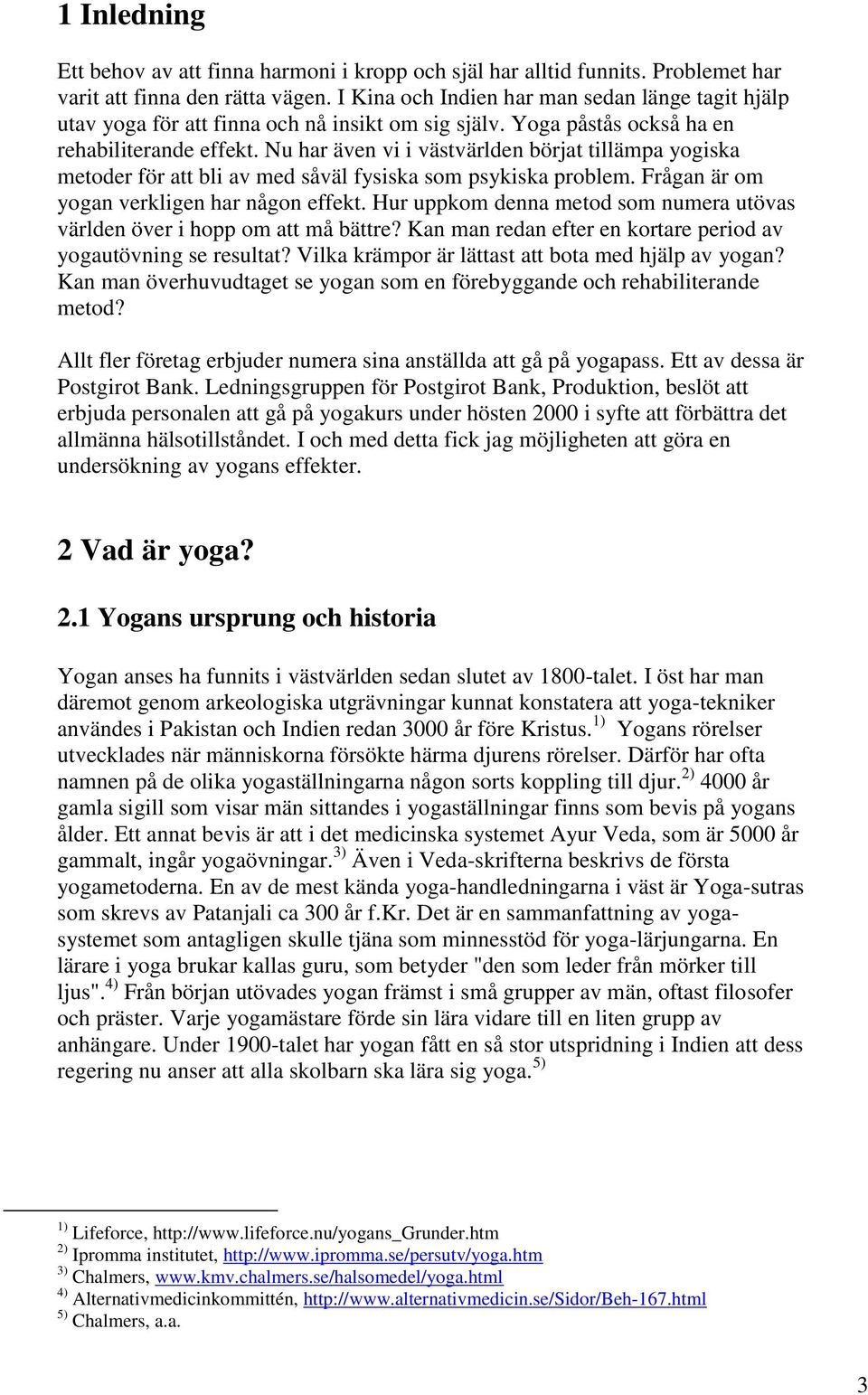 Nu har även vi i västvärlden börjat tillämpa yogiska metoder för att bli av med såväl fysiska som psykiska problem. Frågan är om yogan verkligen har någon effekt.