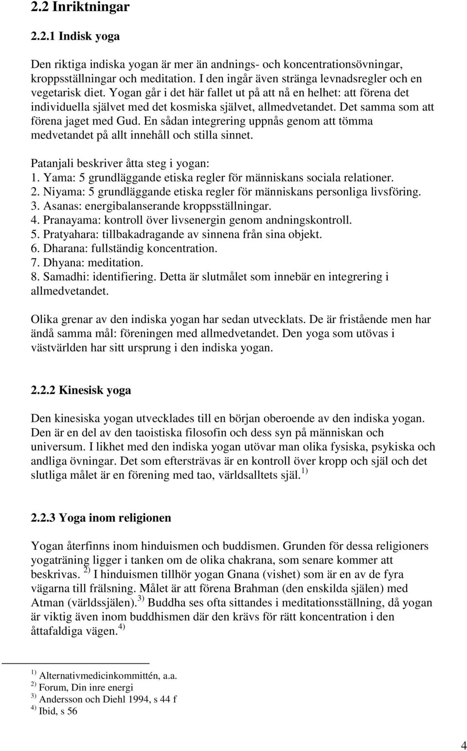 Det samma som att förena jaget med Gud. En sådan integrering uppnås genom att tömma medvetandet på allt innehåll och stilla sinnet. Patanjali beskriver åtta steg i yogan: 1.