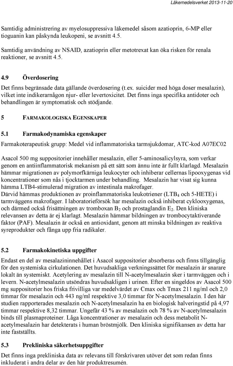 Det finns inga specifika antidoter och behandlingen är symptomatisk och stödjande. 5 FARMAKOLOGISKA EGENSKAPER 5.