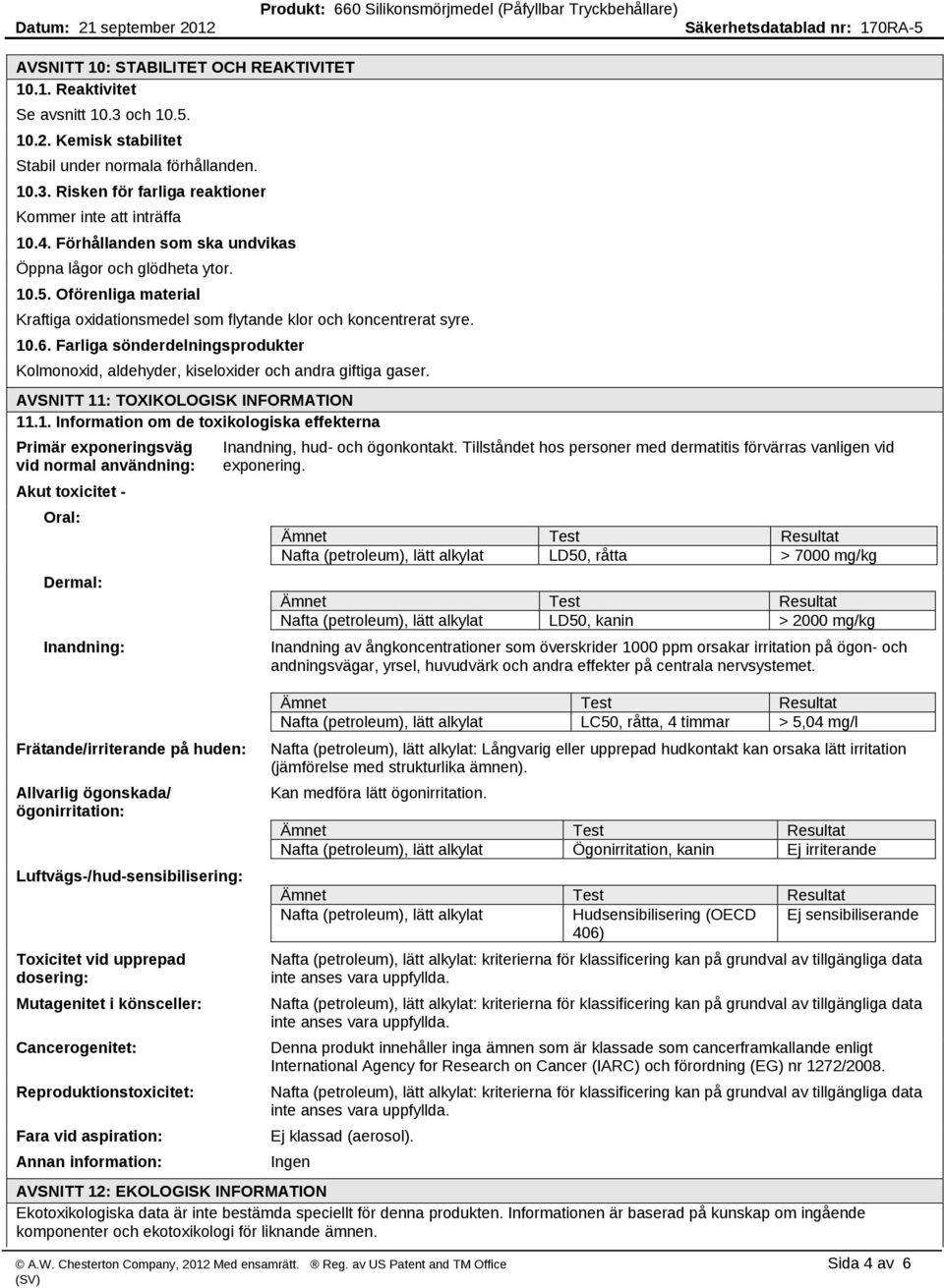 Farliga sönderdelningsprodukter Kolmonoxid, aldehyder, kiseloxider och andra giftiga gaser. AVSNITT 11