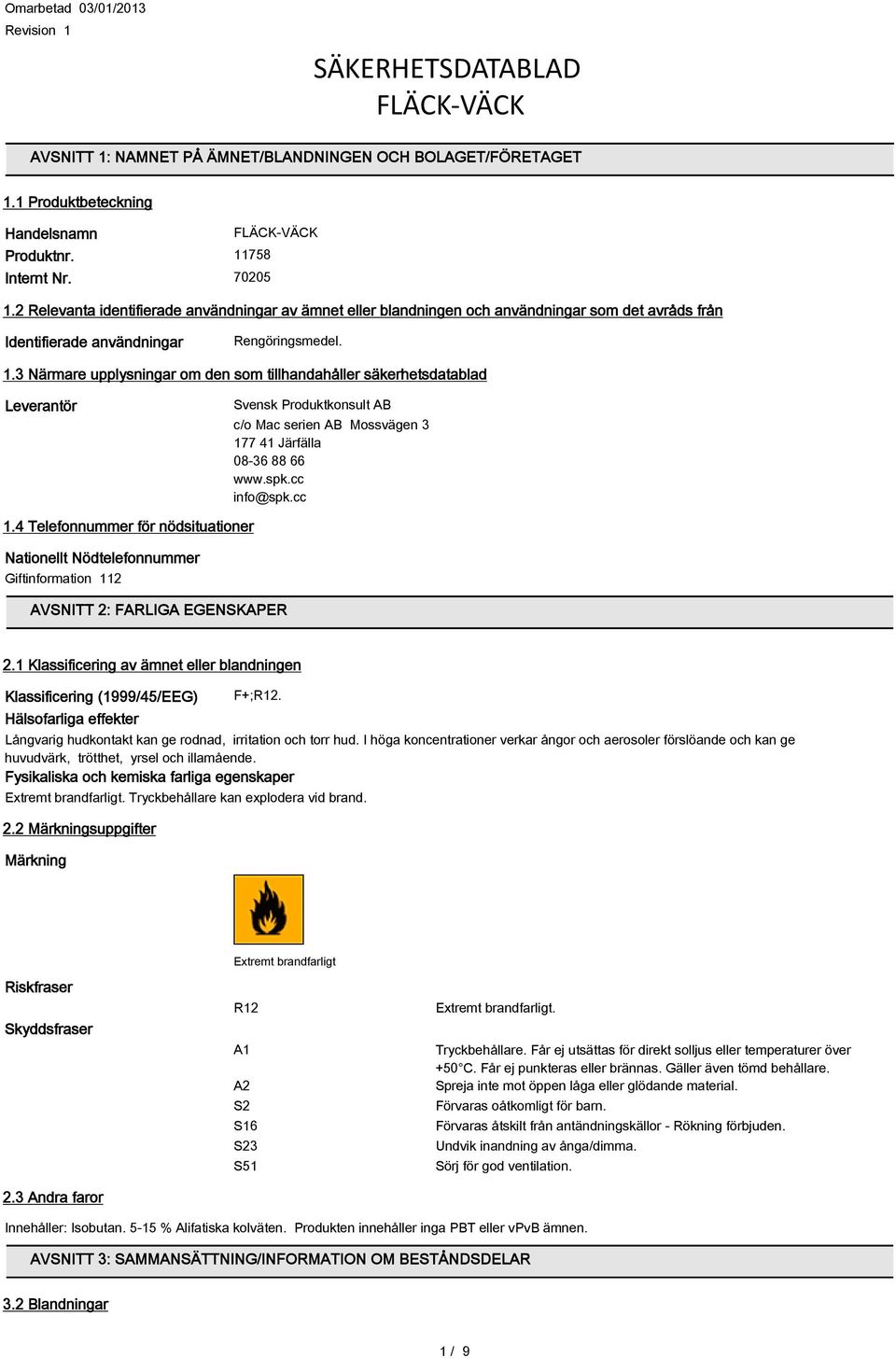 3 Närmare upplysningar om den som tillhandahåller säkerhetsdatablad Leverantör Svensk Produktkonsult AB c/o Mac serien AB Mossvägen 3 177 41 Järfälla 08-36 88 66 www.spk.cc info@spk.cc 1.