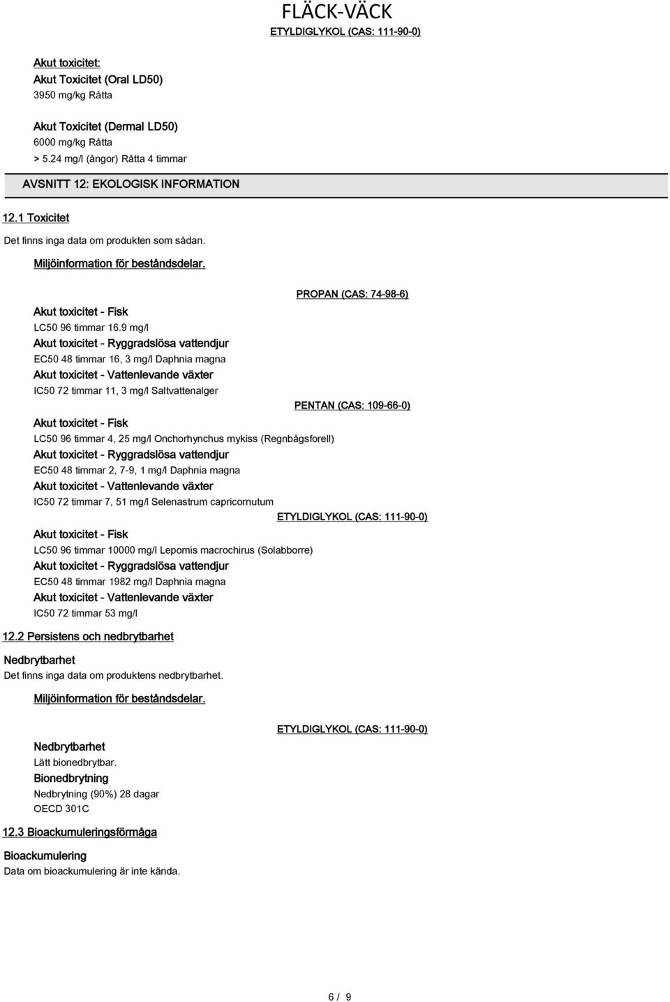 9 mg/l Akut toxicitet - Ryggradslösa vattendjur EC50 48 timmar 16, 3 mg/l Daphnia magna Akut toxicitet - Vattenlevande växter IC50 72 timmar 11, 3 mg/l Saltvattenalger Akut toxicitet - Fisk LC50 96