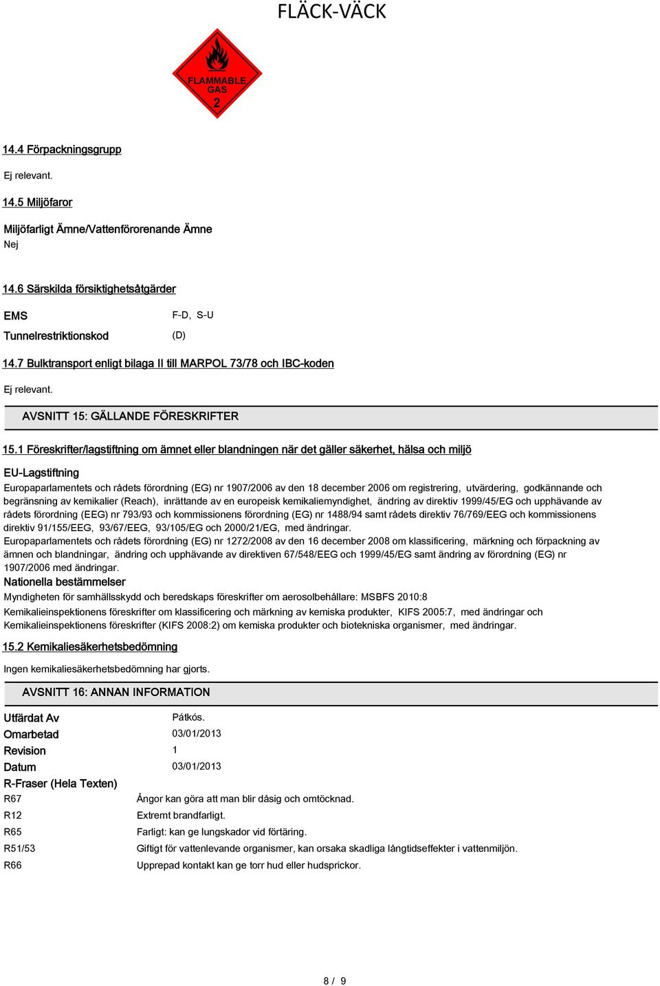 1 Föreskrifter/lagstiftning om ämnet eller blandningen när det gäller säkerhet, hälsa och miljö EU-Lagstiftning Europaparlamentets och rådets förordning (EG) nr 1907/2006 av den 18 december 2006 om