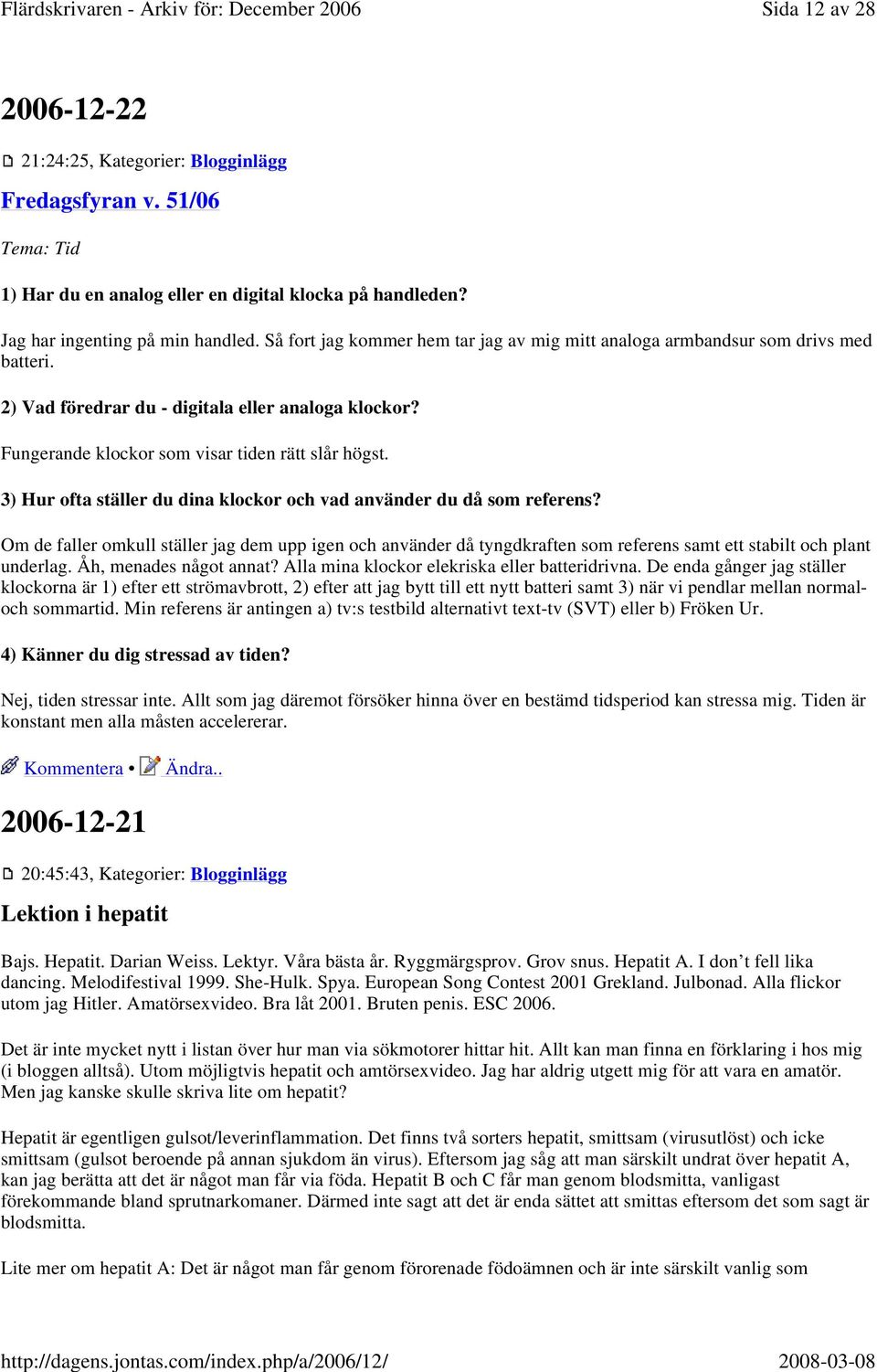 3) Hur ofta ställer du dina klockor och vad använder du då som referens? Om de faller omkull ställer jag dem upp igen och använder då tyngdkraften som referens samt ett stabilt och plant underlag.