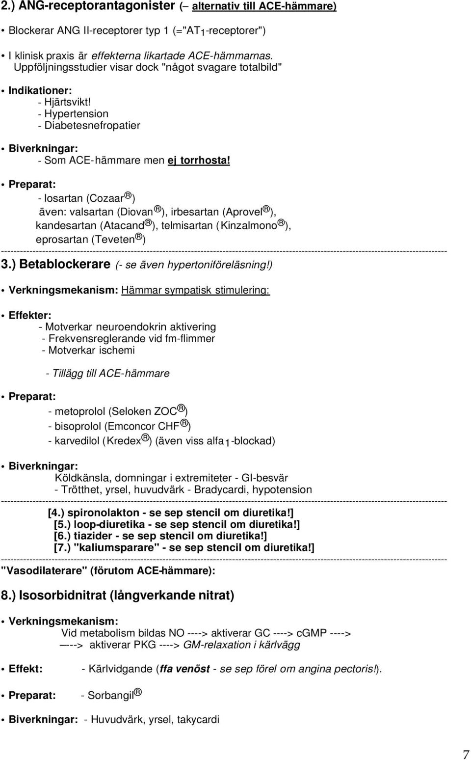 Preparat: - losartan (Cozaar ) även: valsartan (Diovan ), irbesartan (Aprovel ), kandesartan (Atacand ), telmisartan (Kinzalmono ), eprosartan (Teveten ) 3.