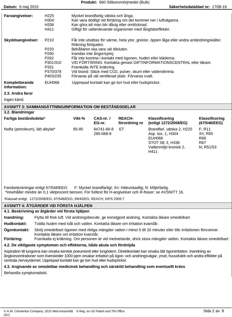 P233 Behållaren ska vara väl tillsluten. P260 Inandas inte ångor/sprej. P262 Får inte komma i kontakt med ögonen, huden eller kläderna.