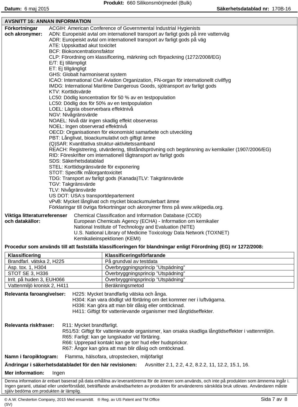 förpackning (1272/2008/EG) E/T: Ej tillämpligt ET: Ej tillgängligt GHS: Globalt harmoniserat system ICAO: International Civil Aviation Organization, FN-organ för internationellt civilflyg IMDG: